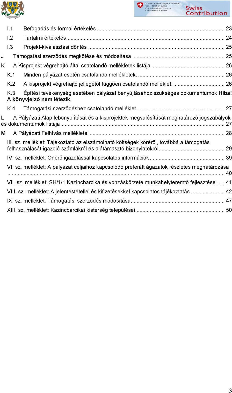 .. 26 K.3 Építési tevékenység esetében pályázat benyújtásáhz szükséges dkumentumk Hiba! A könyvjelző nem létezik. K.4 Támgatási szerződéshez csatlandó melléklet.