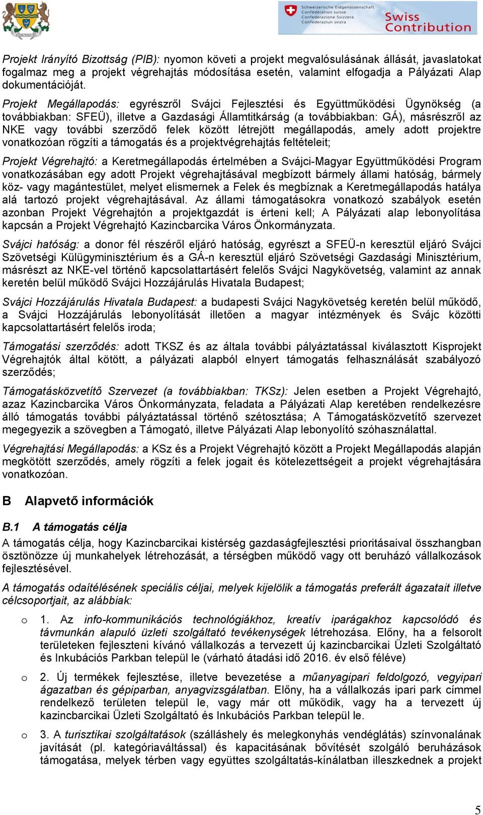 felek között létrejött megállapdás, amely adtt prjektre vnatkzóan rögzíti a támgatás és a prjektvégrehajtás feltételeit; Prjekt Végrehajtó: a Keretmegállapdás értelmében a Svájci-Magyar