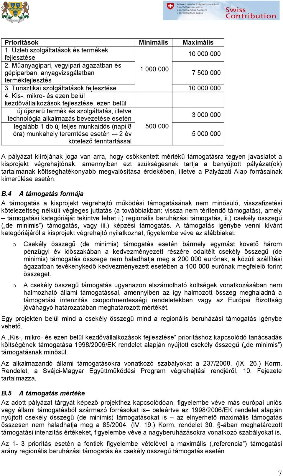 Kis-, mikr- és ezen belül kezdővállalkzásk fejlesztése, ezen belül új újszerű termék és szlgáltatás, illetve technlógia alkalmazás bevezetése esetén 3 000 000 legalább 1 db új teljes munkaidős (napi