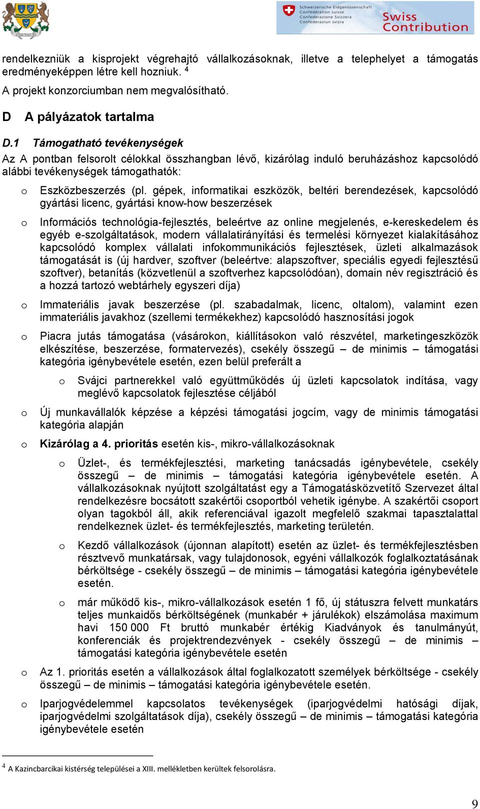 gépek, infrmatikai eszközök, beltéri berendezések, kapcslódó gyártási licenc, gyártási knw-hw beszerzések Infrmációs technlógia-fejlesztés, beleértve az nline megjelenés, e-kereskedelem és egyéb