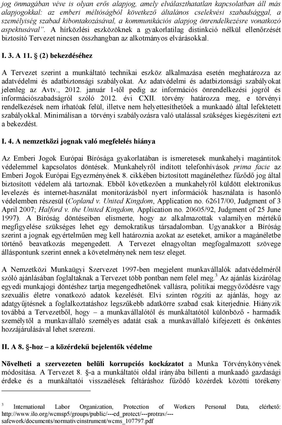 A hírközlési eszközöknek a gyakorlatilag distinkció nélkül ellenőrzését biztosító Tervezet nincsen összhangban az alkotmányos elvárásokkal. I. 3. A 11.