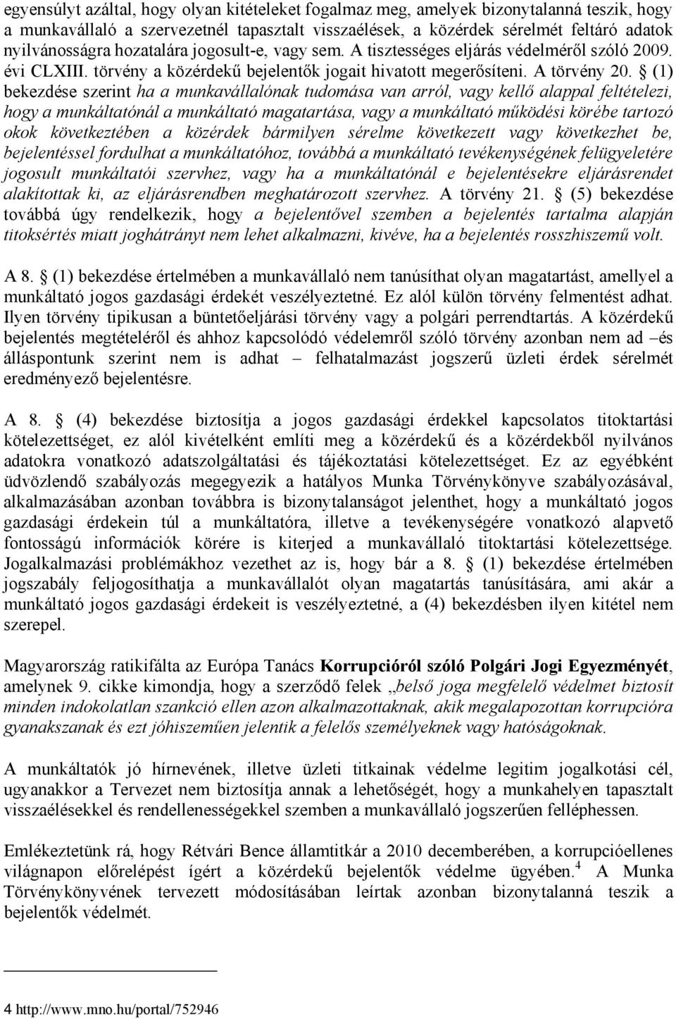 (1) bekezdése szerint ha a munkavállalónak tudomása van arról, vagy kellő alappal feltételezi, hogy a munkáltatónál a munkáltató magatartása, vagy a munkáltató működési körébe tartozó okok