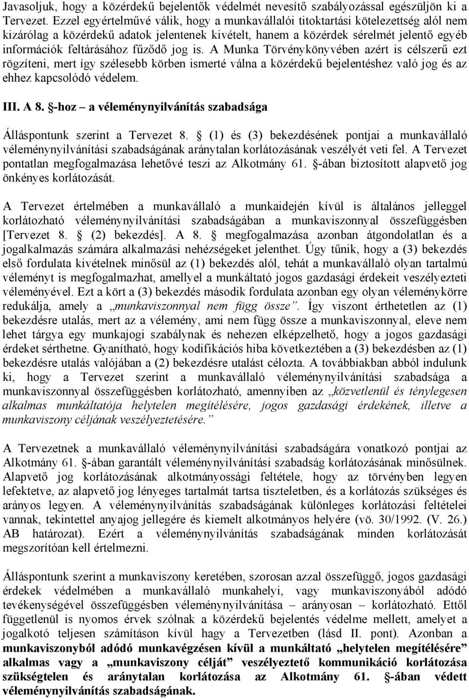 fűződő jog is. A Munka Törvénykönyvében azért is célszerű ezt rögzíteni, mert így szélesebb körben ismerté válna a közérdekű bejelentéshez való jog és az ehhez kapcsolódó védelem. III. A 8.