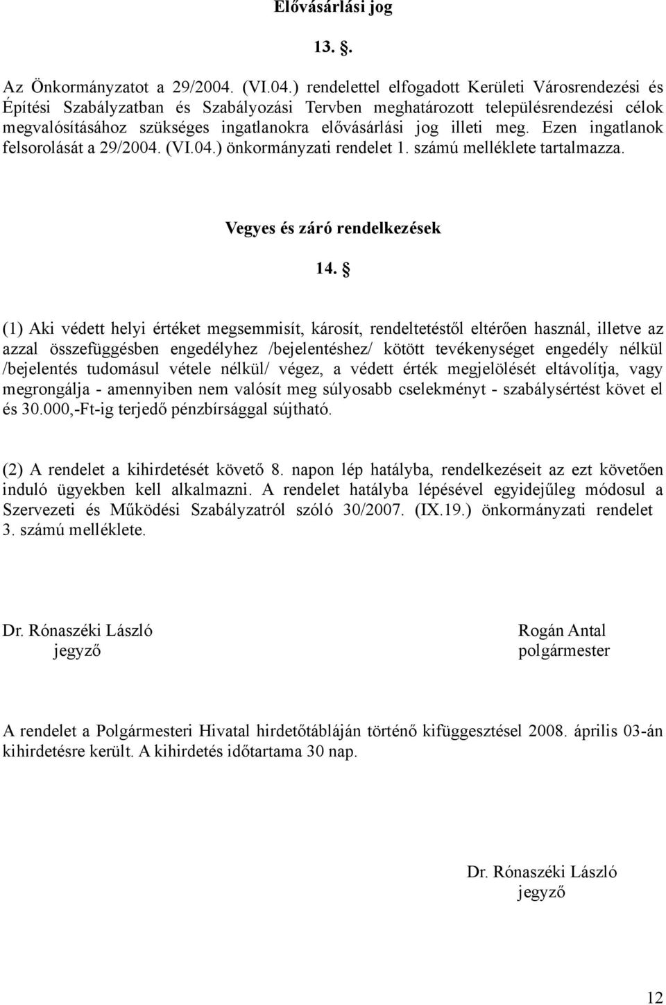 ) rendelettel elfogadott Kerületi Városrendezési és Építési Szabályzatban és Szabályozási Tervben meghatározott településrendezési célok megvalósításához szükséges ingatlanokra elővásárlási jog