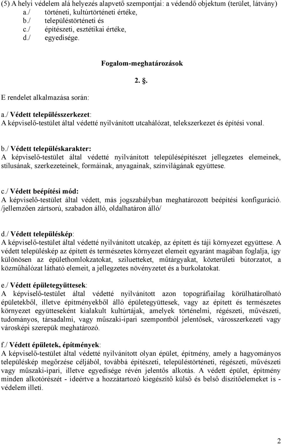 / Védett településkarakter: A képviselő-testület által védetté nyilvánított településépítészet jellegzetes elemeinek, stílusának, szerkezeteinek, formáinak, anyagainak, színvilágának együttese. c.