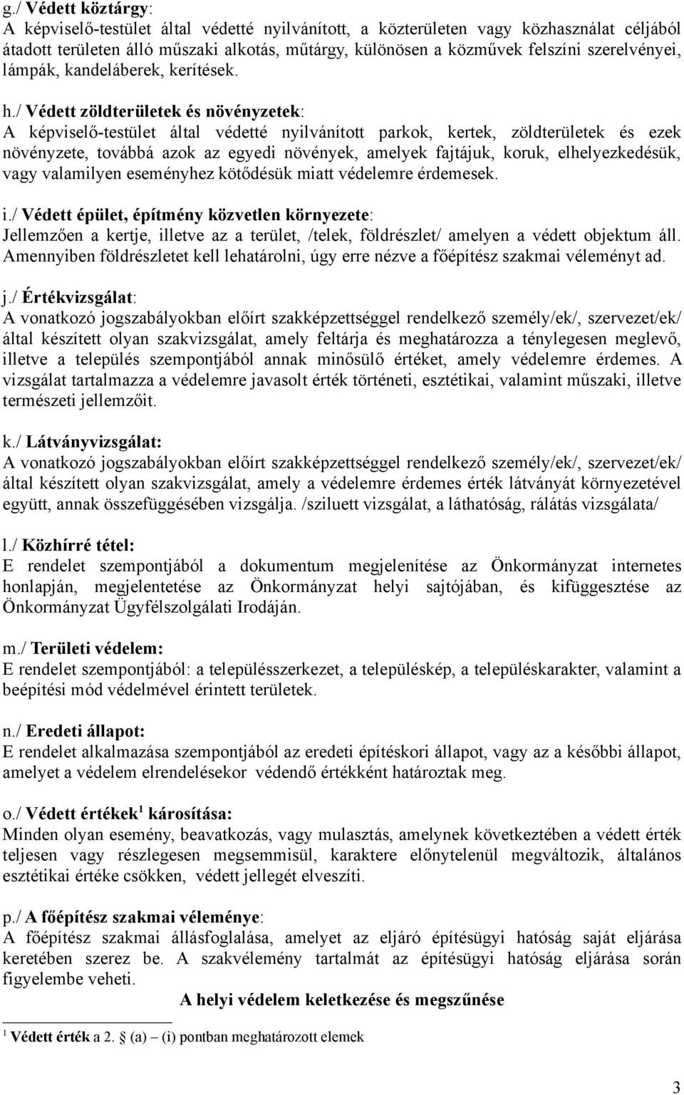 / Védett zöldterületek és növényzetek: A képviselő-testület által védetté nyilvánított parkok, kertek, zöldterületek és ezek növényzete, továbbá azok az egyedi növények, amelyek fajtájuk, koruk,