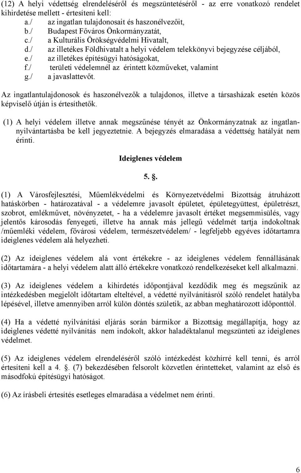 / területi védelemnél az érintett közműveket, valamint g./ a javaslattevőt. Az ingatlantulajdonosok és haszonélvezők a tulajdonos, illetve a társasházak esetén közös képviselő útján is értesíthetők.