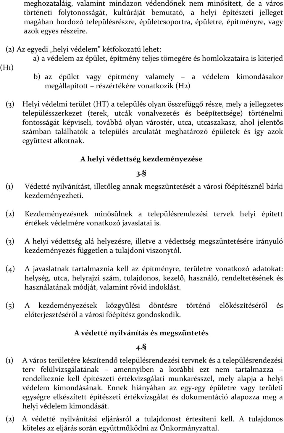 (2) Az egyedi helyi védelem kétfokozatú lehet: a) a védelem az épület, építmény teljes tömegére és homlokzataira is kiterjed (H1) b) az épület vagy építmény valamely a védelem kimondásakor