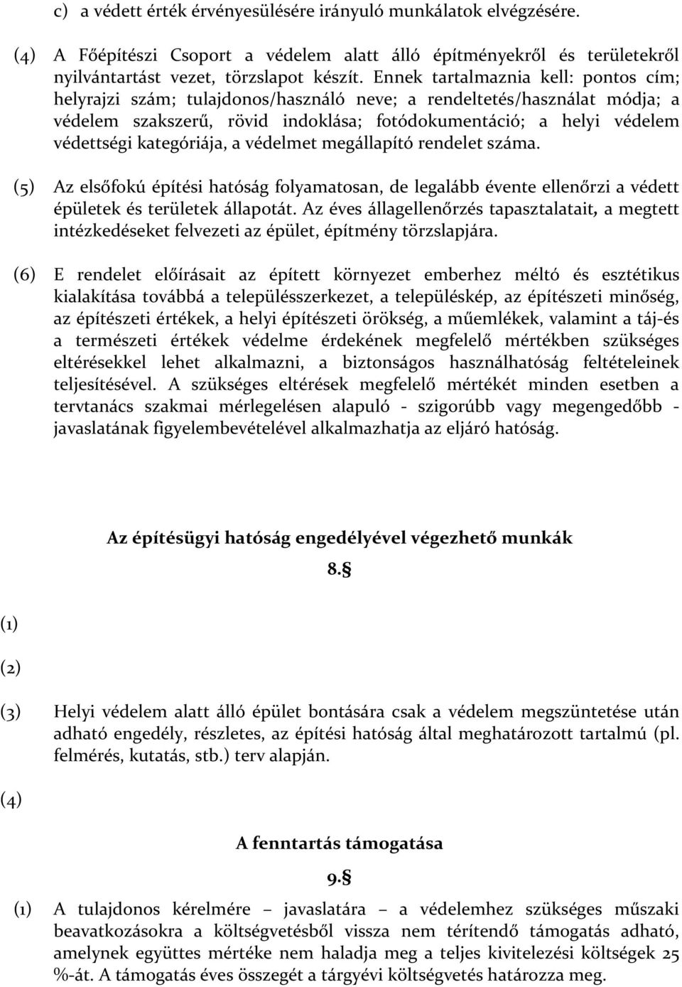 kategóriája, a védelmet megállapító rendelet száma. (5) Az elsőfokú építési hatóság folyamatosan, de legalább évente ellenőrzi a védett épületek és területek állapotát.