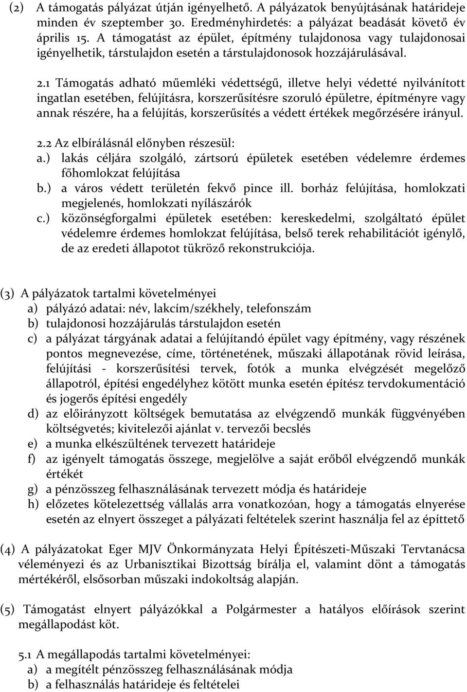 1 Támogatás adható műemléki védettségű, illetve helyi védetté nyilvánított ingatlan esetében, felújításra, korszerűsítésre szoruló épületre, építményre vagy annak részére, ha a felújítás,