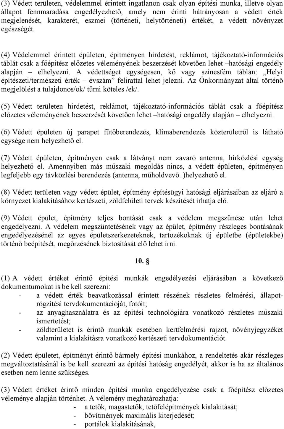 (4) Védelemmel érintett épületen, építményen hirdetést, reklámot, tájékoztató-információs táblát csak a főépítész előzetes véleményének beszerzését követően lehet hatósági engedély alapján elhelyezni.