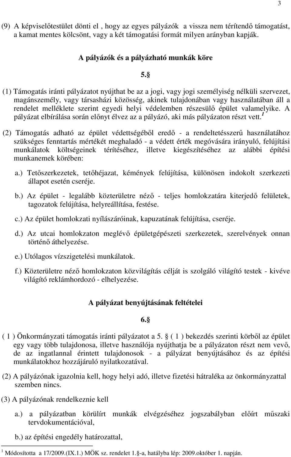 (1) Támogatás iránti pályázatot nyújthat be az a jogi, vagy jogi személyiség nélküli szervezet, magánszemély, vagy társasházi közösség, akinek tulajdonában vagy használatában áll a rendelet