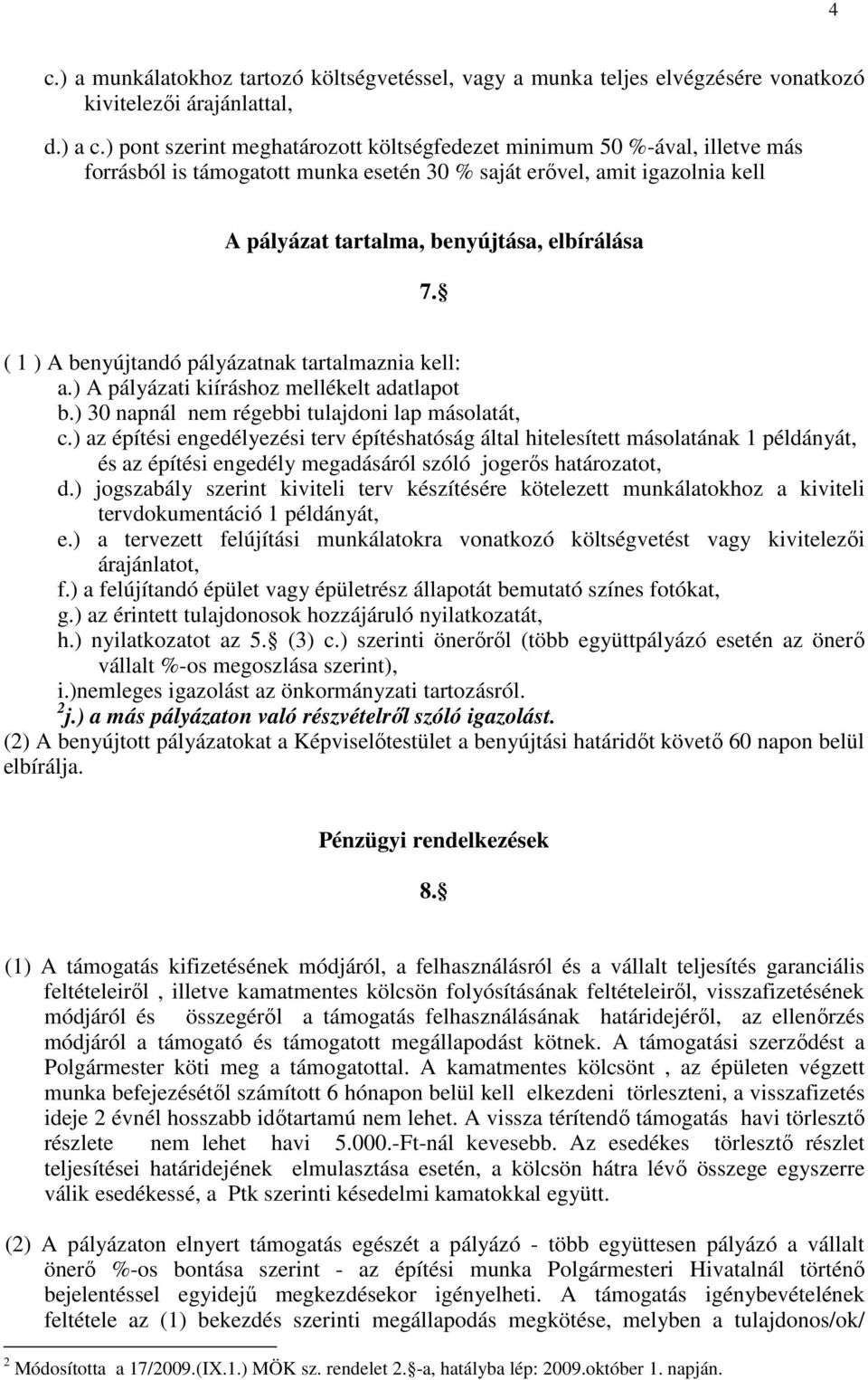 ( 1 ) A benyújtandó pályázatnak tartalmaznia kell: a.) A pályázati kiíráshoz mellékelt adatlapot b.) 30 napnál nem régebbi tulajdoni lap másolatát, c.