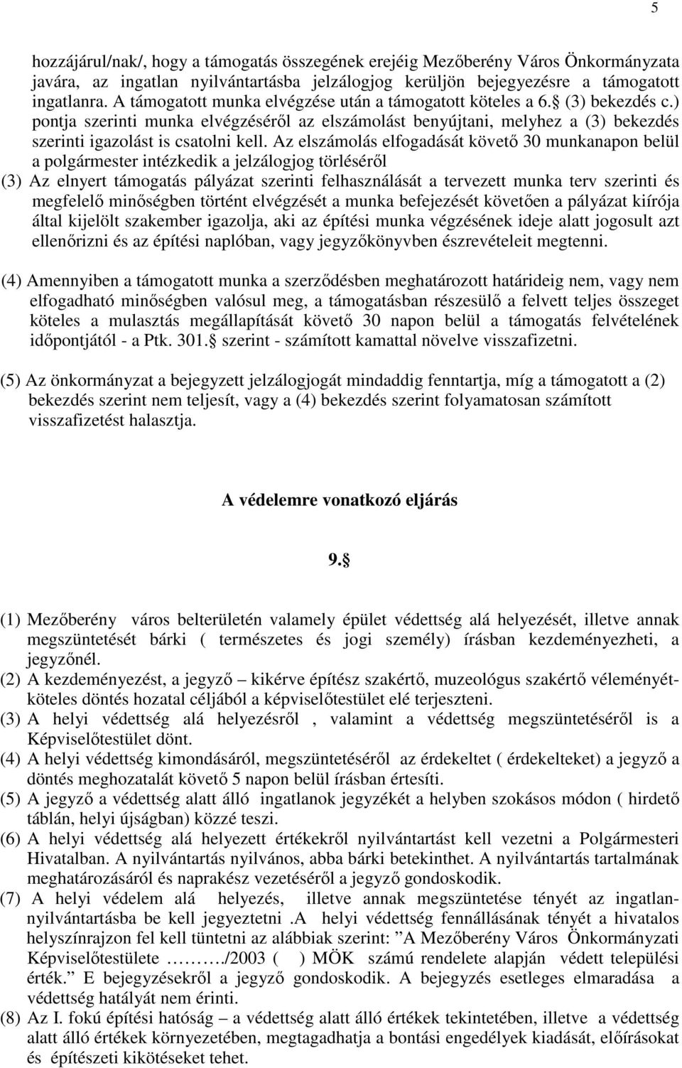 Az elszámolás elfogadását követı 30 munkanapon belül a polgármester intézkedik a jelzálogjog törlésérıl (3) Az elnyert támogatás pályázat szerinti felhasználását a tervezett munka terv szerinti és