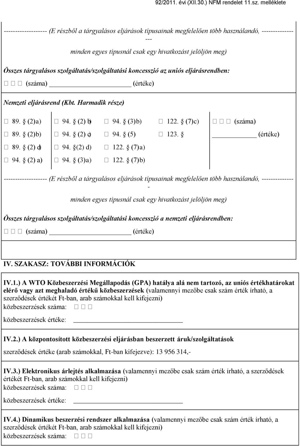 (7) b) ------------------- (E részből a tárgyalásos eljárások típusainak megfelelően több használandó, -------------- - minden egyes típusnál csak egy hivatkozást jelöljön meg) Összes tárgyalásos