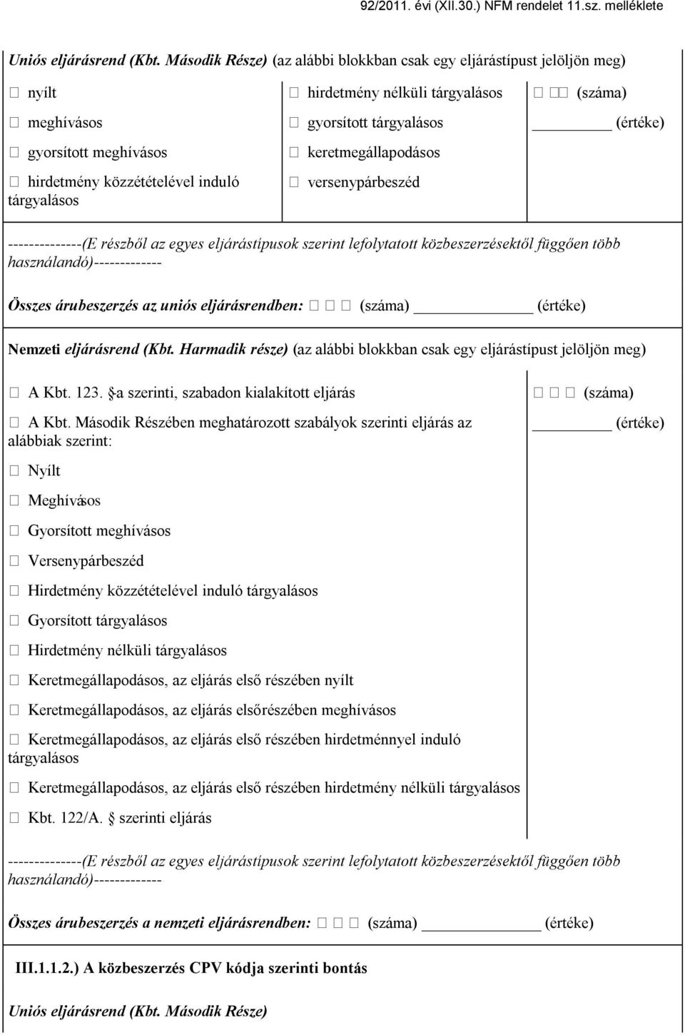 tárgyalásos keretmegállapodásos versenypárbeszéd --------------(E részből az egyes eljárástípusok szerint lefolytatott közbeszerzésektől függően több használandó)------------- Összes árubeszerzés az