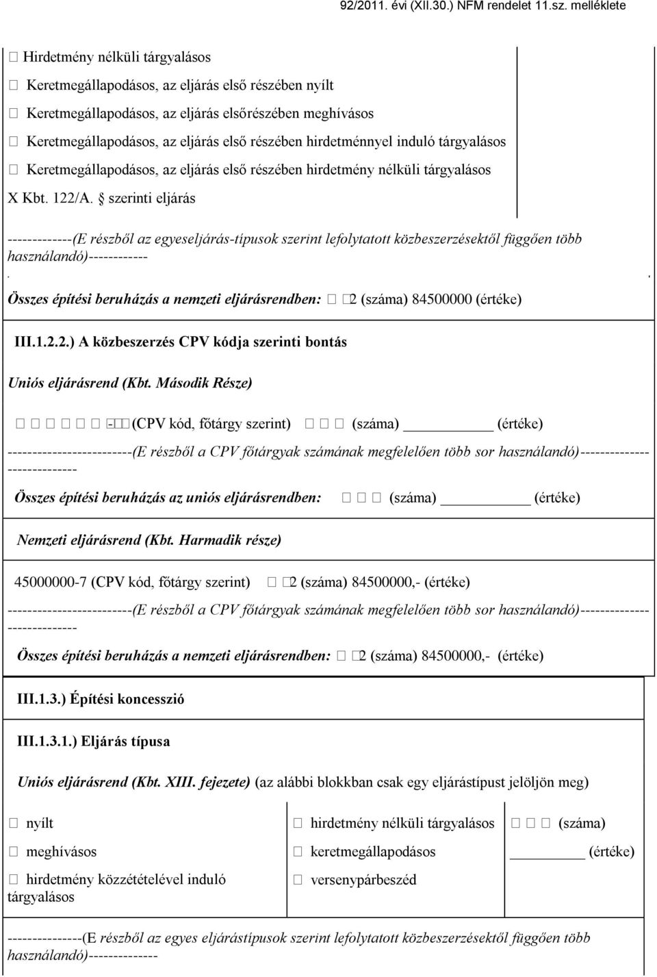 szerinti eljárás -------------(E részből az egyeseljárás-típusok szerint lefolytatott közbeszerzésektől függően több használandó)------------ Összes építési beruházás a nemzeti eljárásrendben: 2