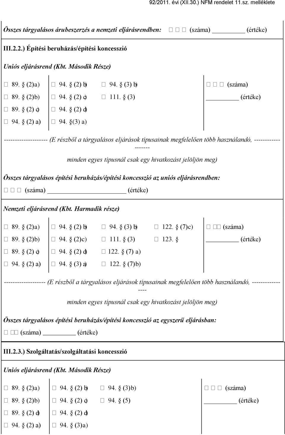 (3) a) -------------------- (E részből a tárgyalásos eljárások típusainak megfelelően több használandó, ------------ ------- minden egyes típusnál csak egy hivatkozást jelöljön meg) Összes