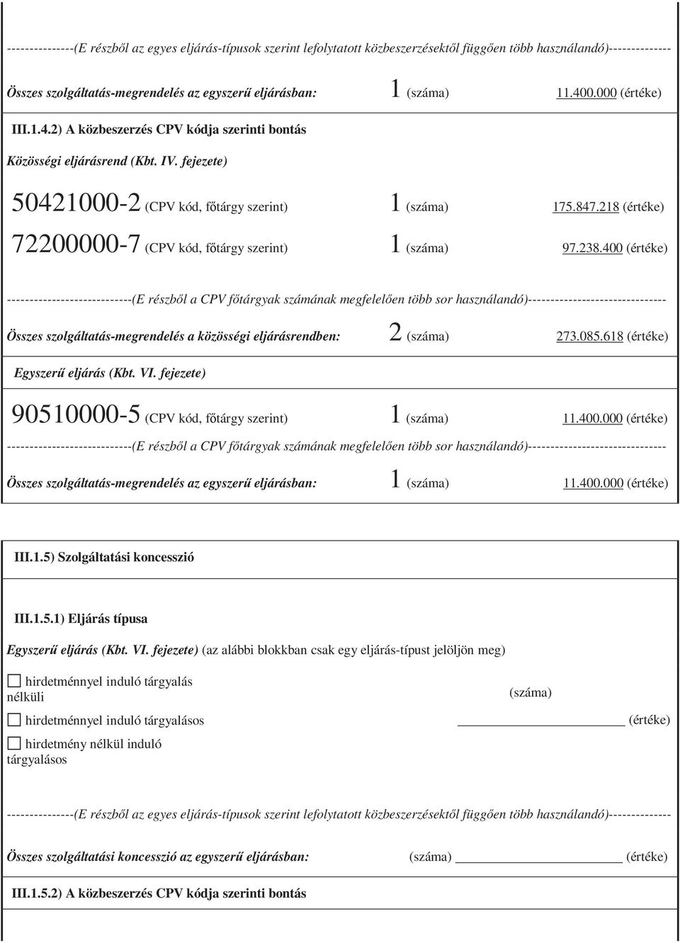 618 90510000-5 (CPV kód, főtárgy szerint) 1 11.400.000 Összes szolgáltatás-megrendelés az egyszerű eljárásban: 1 11.400.000 III.1.5) Szolgáltatási koncesszió III.1.5.1) Eljárás típusa (az alábbi blokkban csak egy eljárás-típust jelöljön meg) hirdetménnyel induló Összes szolgáltatási koncesszió az egyszerű eljárásban: III.