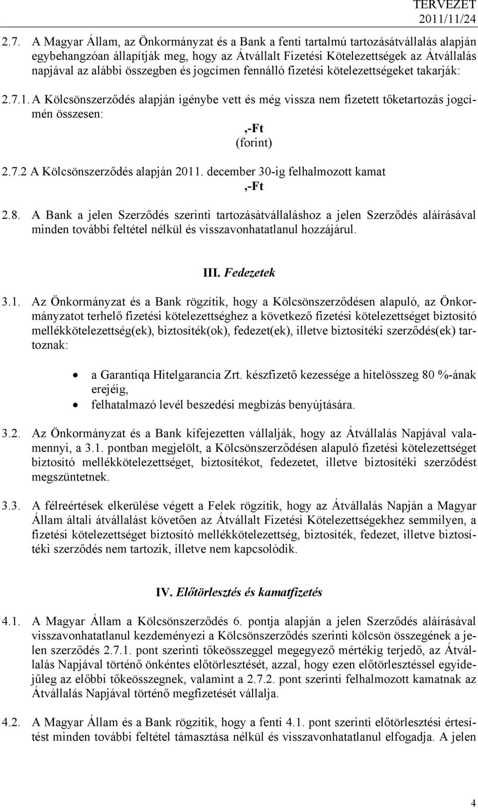 december 30-ig felhalmozott kamat,-ft 2.8. A Bank a jelen Szerződés szerinti tartozásátvállaláshoz a jelen Szerződés aláírásával minden további feltétel nélkül és visszavonhatatlanul hozzájárul. III.