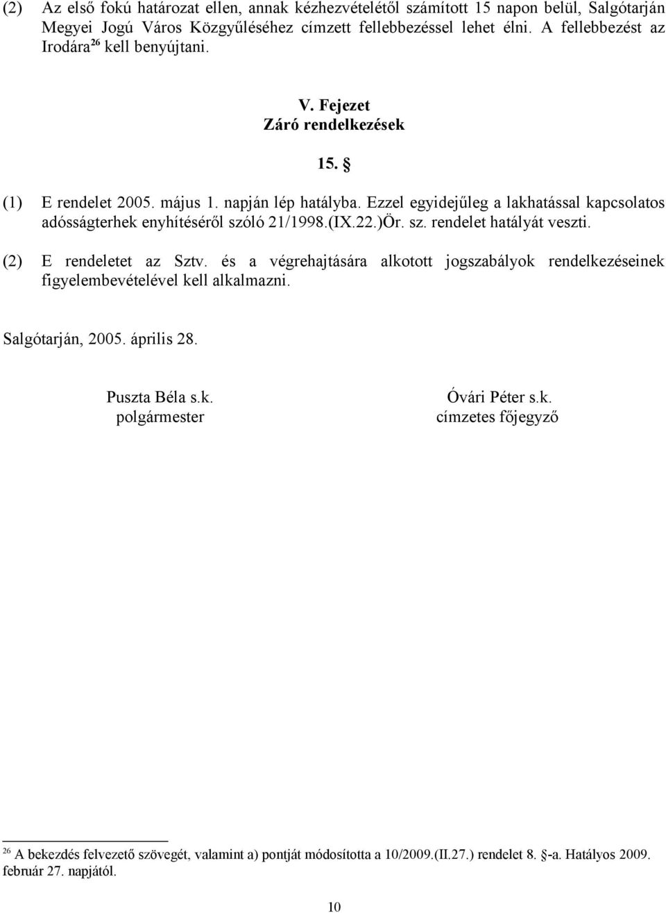 Ezzel egyidejűleg a lakhatással kapcsolatos adósságterhek enyhítéséről szóló 21/1998.(IX.22.)Ör. sz. rendelet hatályát veszti. (2) E rendeletet az Sztv.