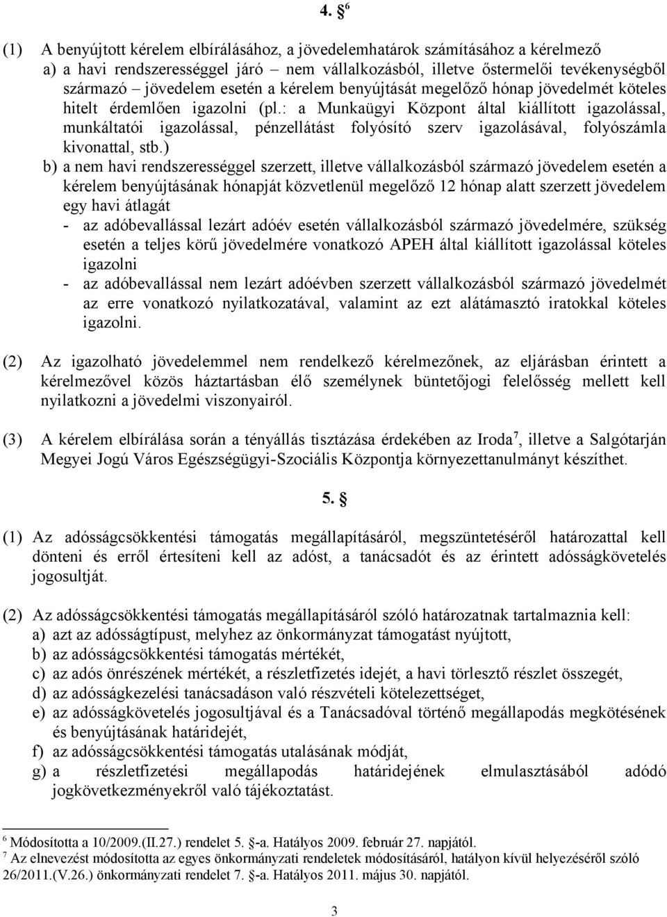 : a Munkaügyi Központ által kiállított igazolással, munkáltatói igazolással, pénzellátást folyósító szerv igazolásával, folyószámla kivonattal, stb.