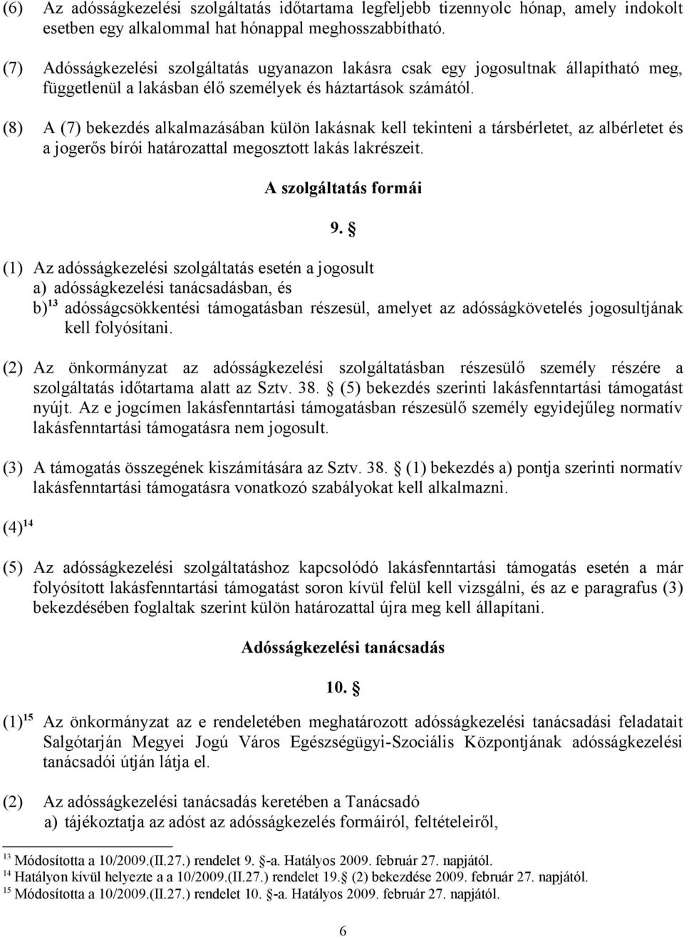 (8) A (7) bekezdés alkalmazásában külön lakásnak kell tekinteni a társbérletet, az albérletet és a jogerős bírói határozattal megosztott lakás lakrészeit. A szolgáltatás formái 9.