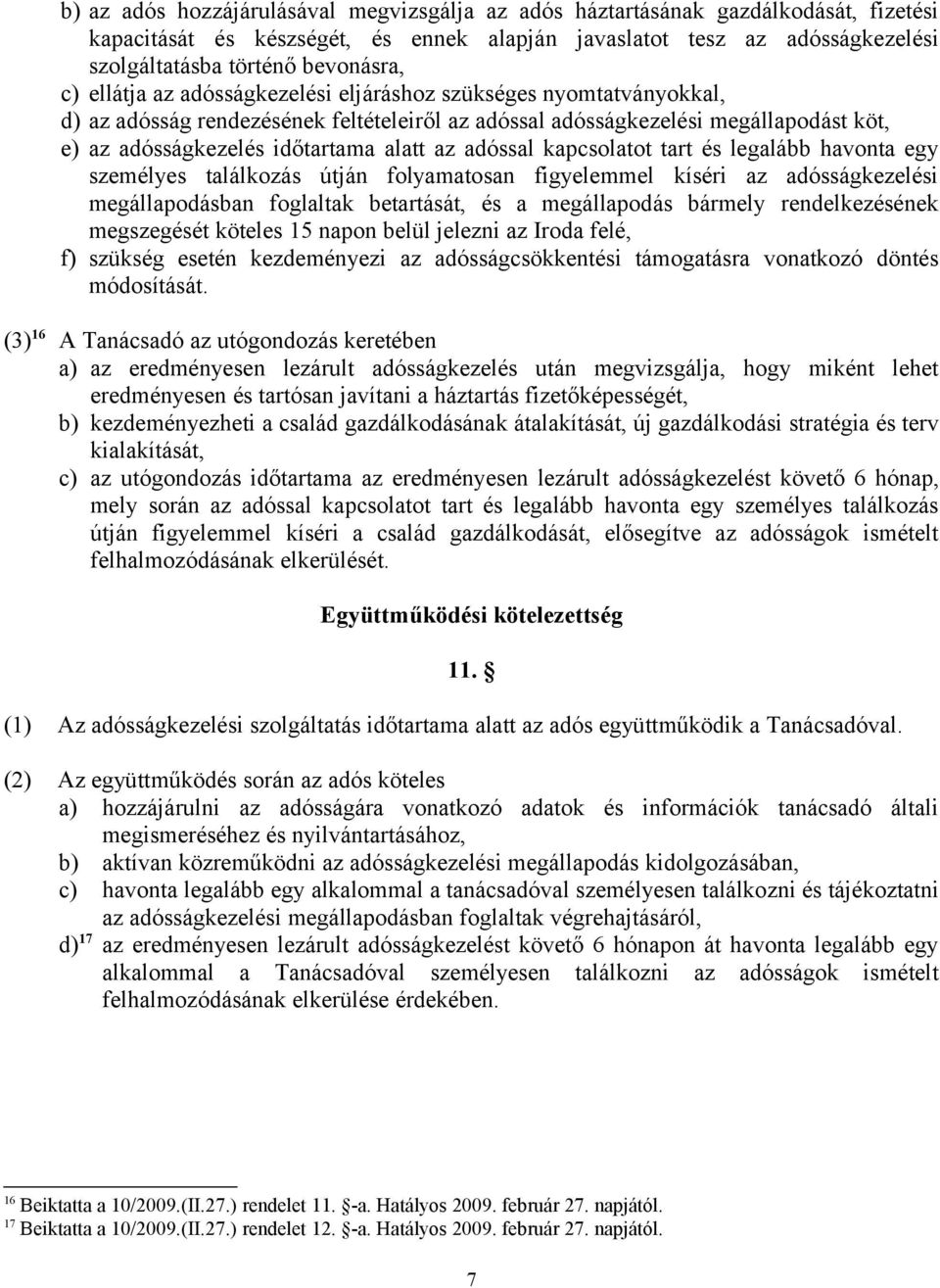 adóssal kapcsolatot tart és legalább havonta egy személyes találkozás útján folyamatosan figyelemmel kíséri az adósságkezelési megállapodásban foglaltak betartását, és a megállapodás bármely