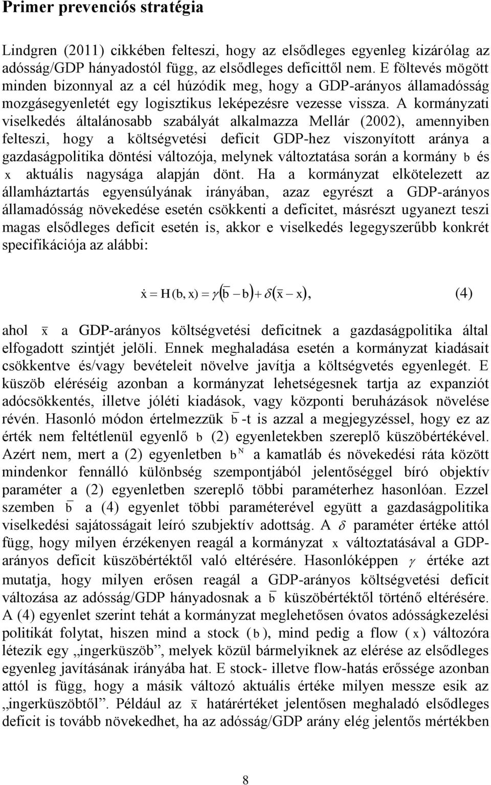 A kormányzati viselkedés általánosabb szabályát alkalmazza Mellár (2002), amennyiben felteszi, hogy a költségvetési deficit GDP-hez viszonyított aránya a gazdaságpolitika döntési változója, melynek