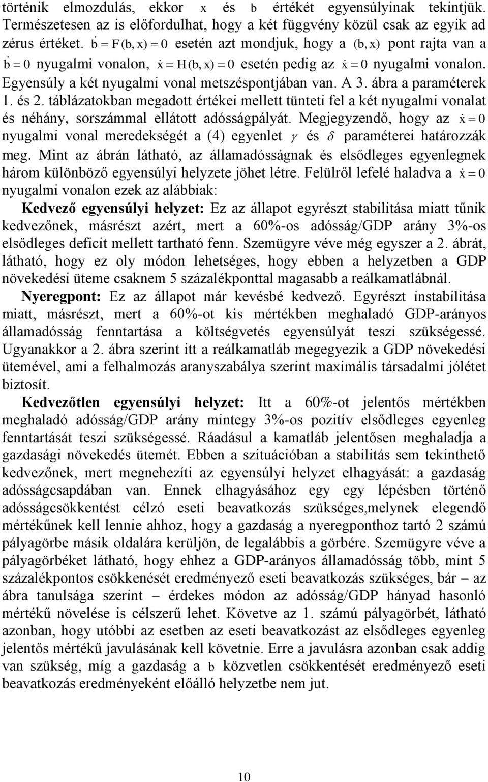 ábra a paraméterek 1. és 2. táblázatokban megadott értékei mellett tünteti fel a két nyugalmi vonalat és néhány, sorszámmal ellátott adósságpályát.