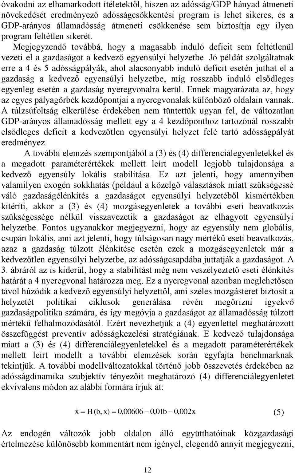 Jó példát szolgáltatnak erre a 4 és 5 adósságpályák, ahol alacsonyabb induló deficit esetén juthat el a gazdaság a kedvező egyensúlyi helyzetbe, míg rosszabb induló elsődleges egyenleg esetén a