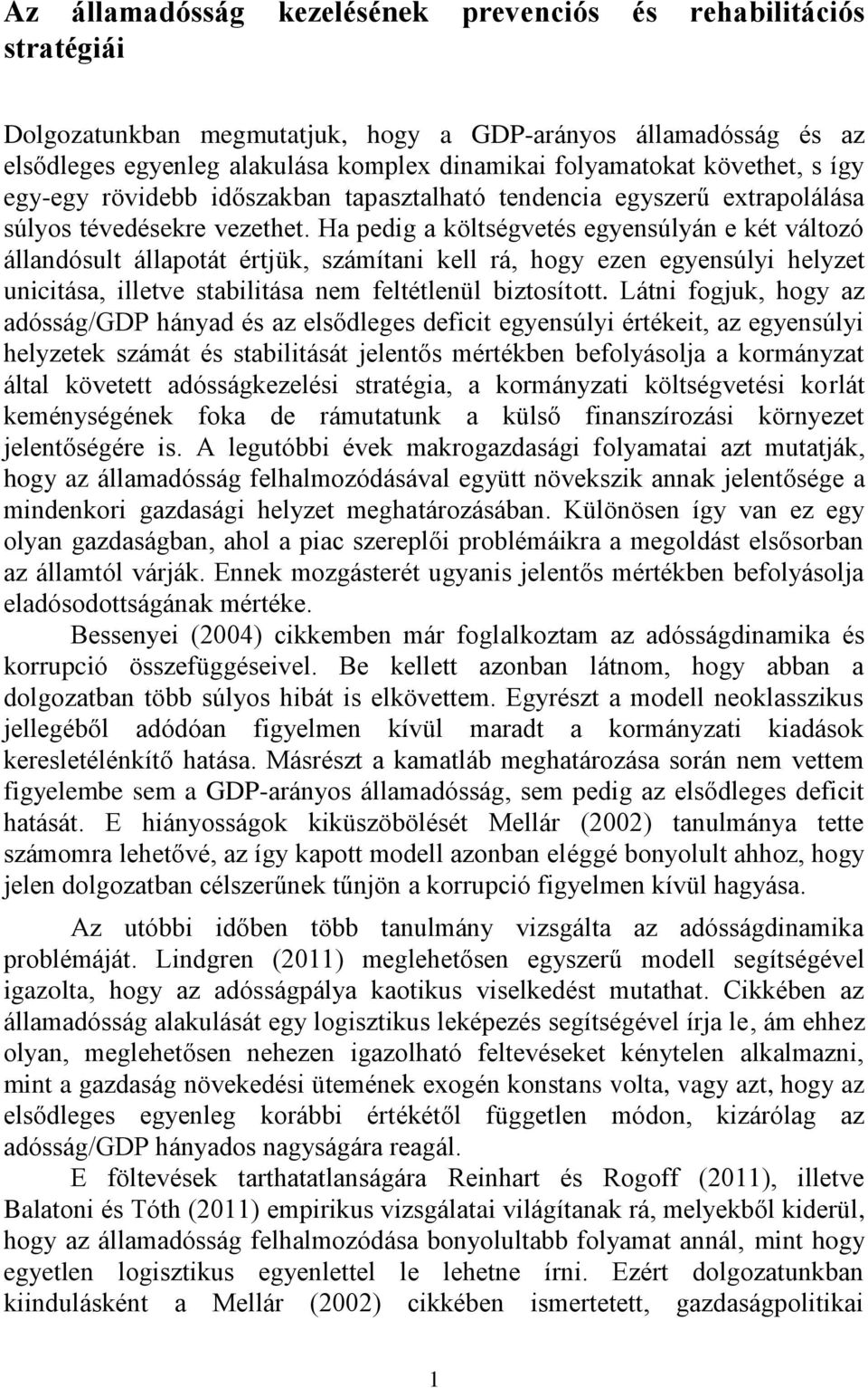 Ha pedig a költségvetés egyensúlyán e két változó állandósult állapotát értjük, számítani kell rá, hogy ezen egyensúlyi helyzet unicitása, illetve stabilitása nem feltétlenül biztosított.