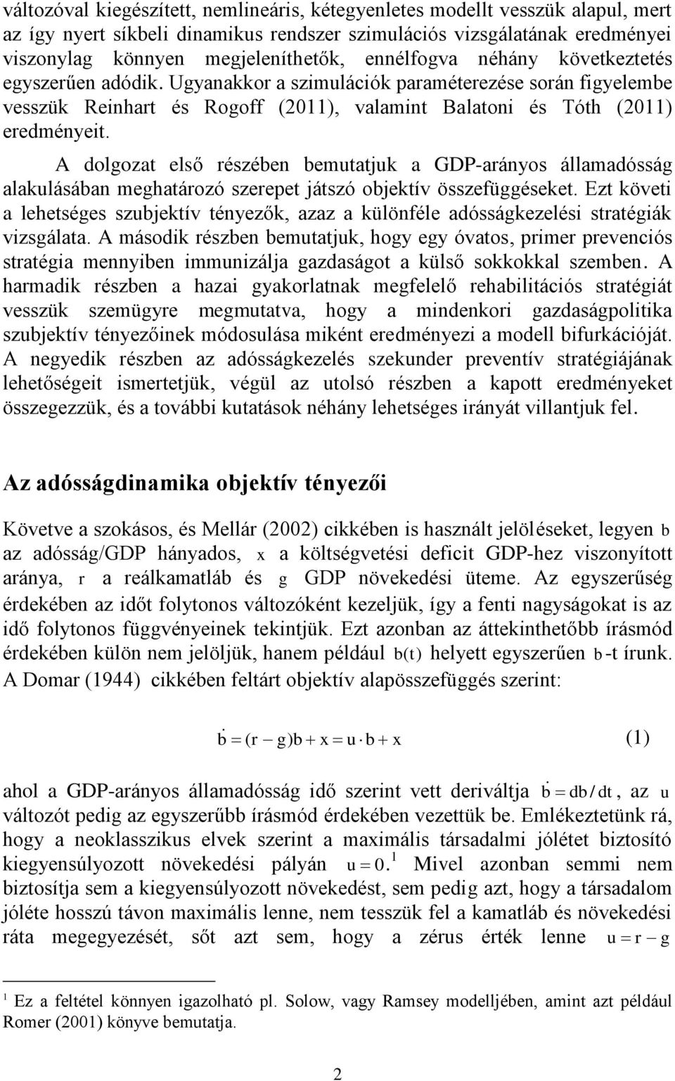 A dolgozat első részében bemutatjuk a GDP-arányos államadósság alakulásában meghatározó szerepet játszó objektív összefüggéseket.