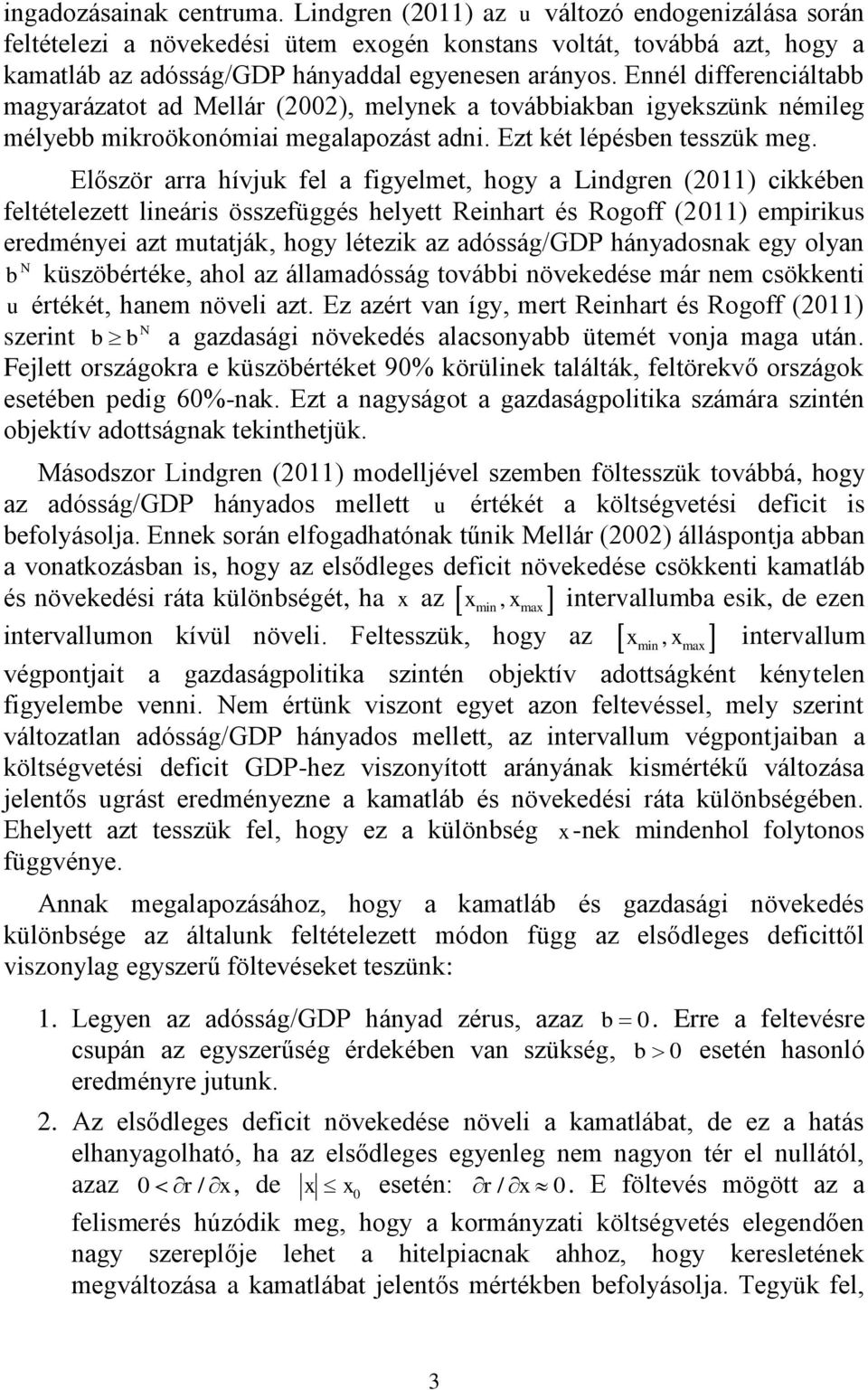 Ennél differenciáltabb magyarázatot ad Mellár (2002), melynek a továbbiakban igyekszünk némileg mélyebb mikroökonómiai megalapozást adni. Ezt két lépésben tesszük meg.