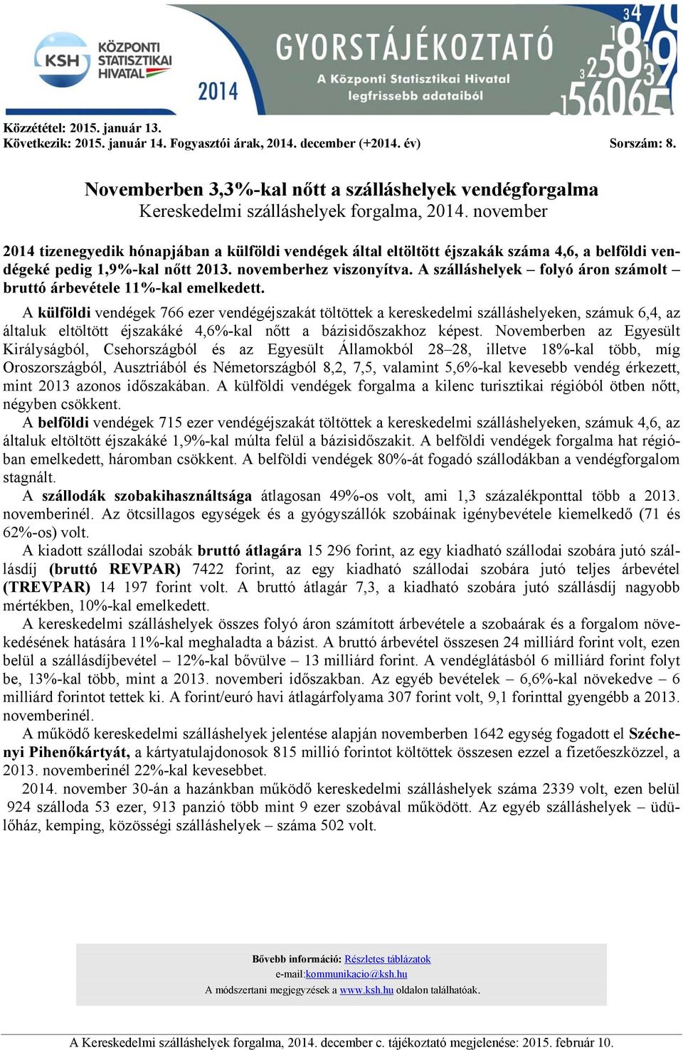 november 2014 tizenegyedik hónapjában a külföldi vendégek által eltöltött éjszakák száma 4,6, a belföldi vendégeké pedig 1,9%-kal nőtt 2013. novemberhez viszonyítva.