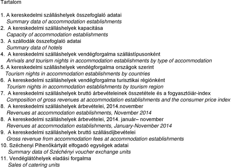 A kereskedelmi szálláshelyek vendégforgalma szállástípusonként Arrivals and tourism nights in accommodation establishments by type of accommodation 5.