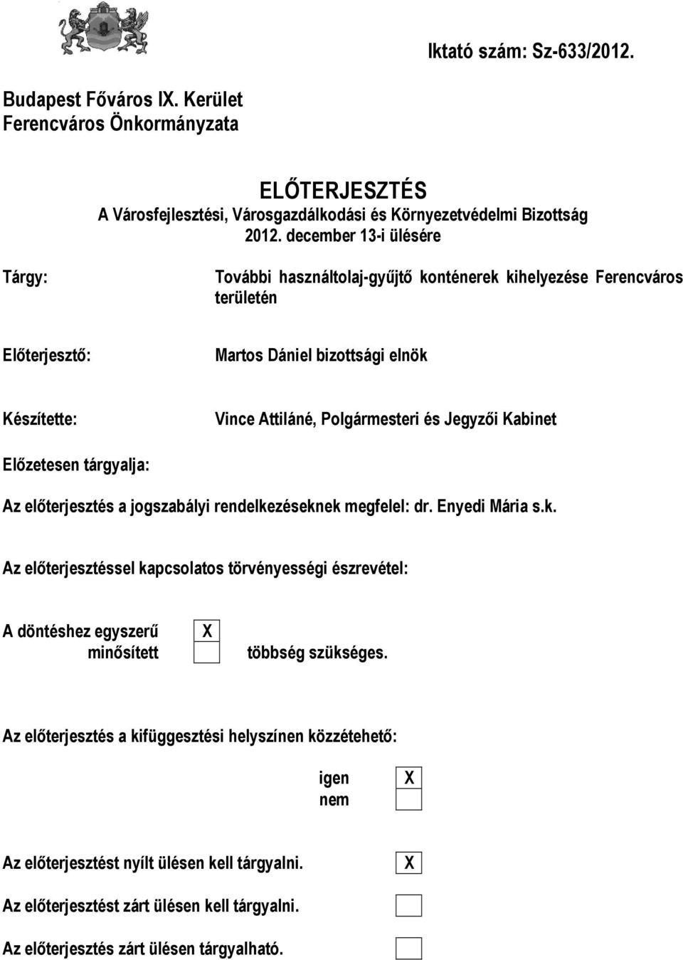 Jegyzői Kabinet Előzetesen tárgyalja: Az előterjesztés a jogszabályi rendelkezéseknek megfelel: dr. Enyedi Mária s.k. Az előterjesztéssel kapcsolatos törvényességi észrevétel: A döntéshez egyszerű minősített X többség szükséges.