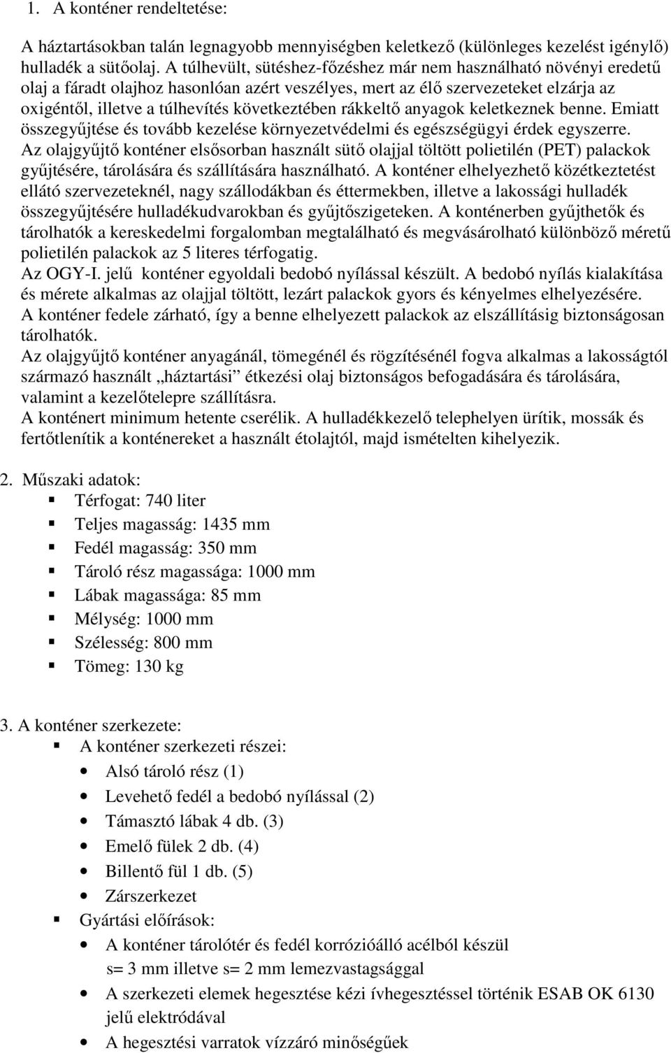 rákkeltő anyagok keletkeznek benne. Emiatt összegyűjtése és tovább kezelése környezetvédelmi és egészségügyi érdek egyszerre.