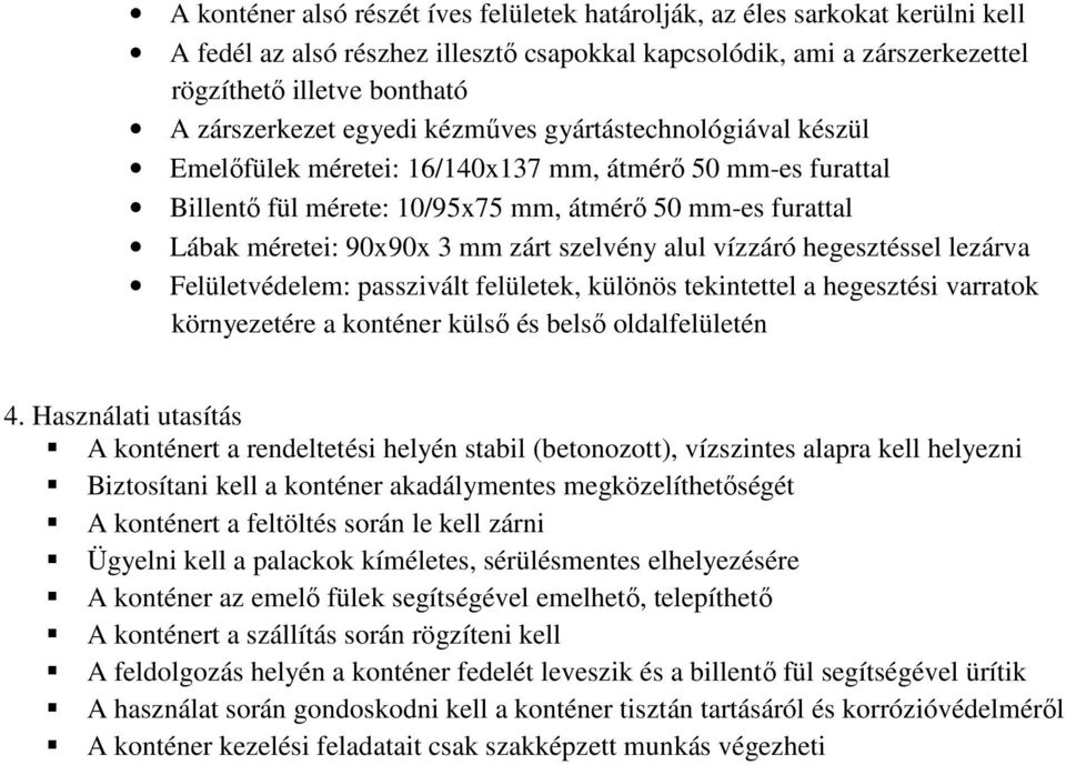 3 mm zárt szelvény alul vízzáró hegesztéssel lezárva Felületvédelem: passzivált felületek, különös tekintettel a hegesztési varratok környezetére a konténer külső és belső oldalfelületén 4.