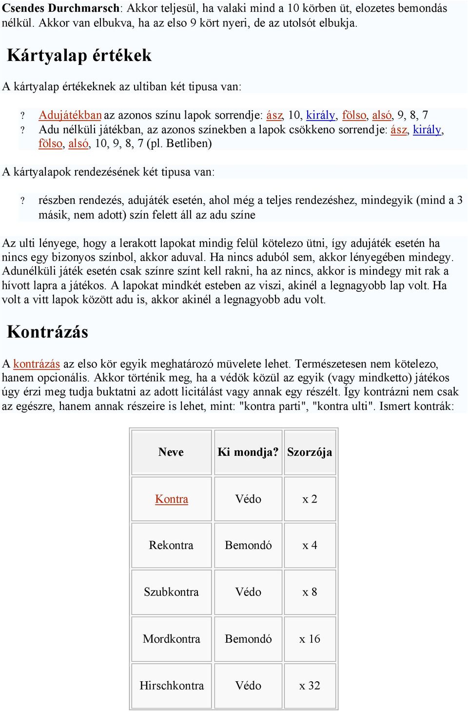 du nélküli játékban, az azonos színekben a lapok csökkeno sorrendje: ász, király, fölso, alsó, 10, 9, 8, 7 (pl. Betliben) kártyalapok rendezésének két tipusa van:?