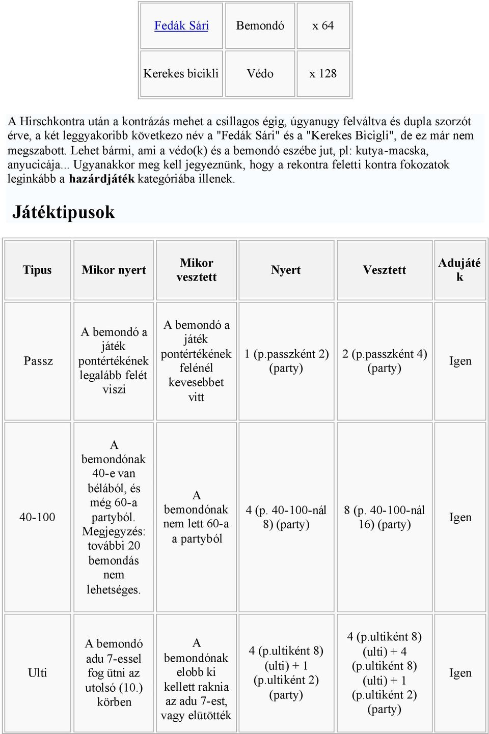 .. Ugyanakkor meg kell jegyeznünk, hogy a rekontra feletti kontra fokozatok leginkább a hazárdjáték kategóriába illenek.