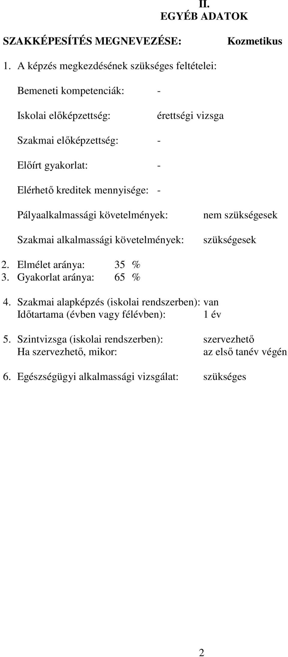 Elérhető kreditek mennyisége: - Pályaalkalmassági követelmények: Szakmai alkalmassági követelmények: nem szükségesek szükségesek 2. Elmélet aránya: 35 % 3.