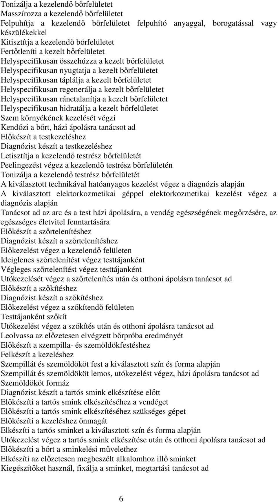 regenerálja a kezelt bőrfelületet Helyspecifikusan ránctalanítja a kezelt bőrfelületet Helyspecifikusan hidratálja a kezelt bőrfelületet Szem környékének kezelését végzi Kendőzi a bőrt, házi ápolásra