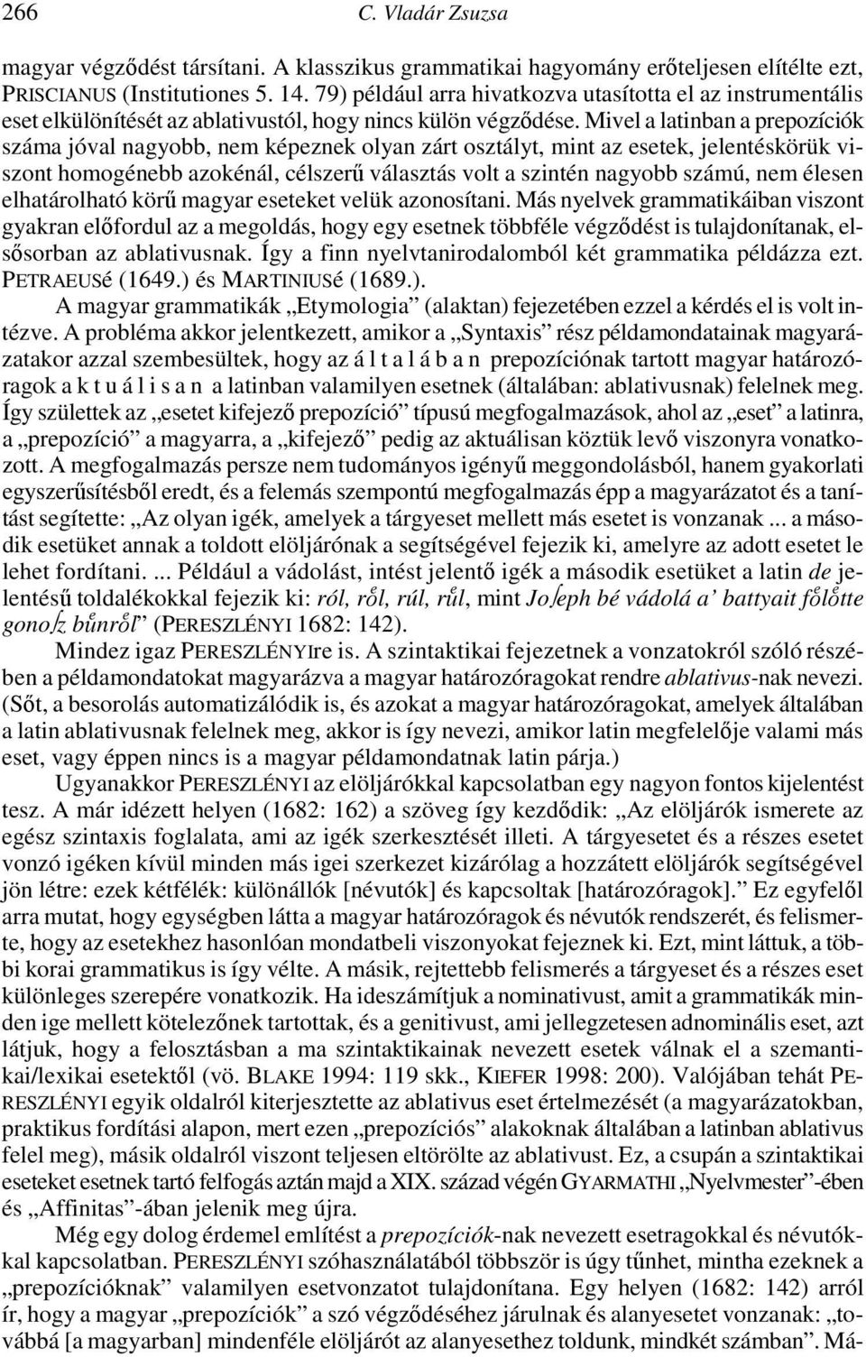 Mivel a latinban a prepozíciók száma jóval nagyobb, nem képeznek olyan zárt osztályt, mint az esetek, jelentéskörük viszont homogénebb azokénál, célszerű választás volt a szintén nagyobb számú, nem