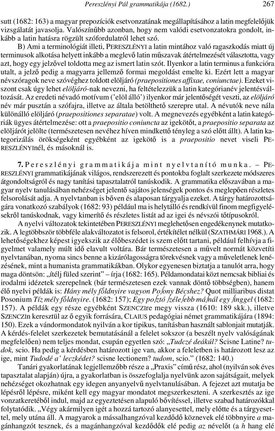 B) Ami a terminológiát illeti, PERESZLÉNYI a latin mintához való ragaszkodás miatt új terminusok alkotása helyett inkább a meglevő latin műszavak átértelmezését választotta, vagy azt, hogy egy