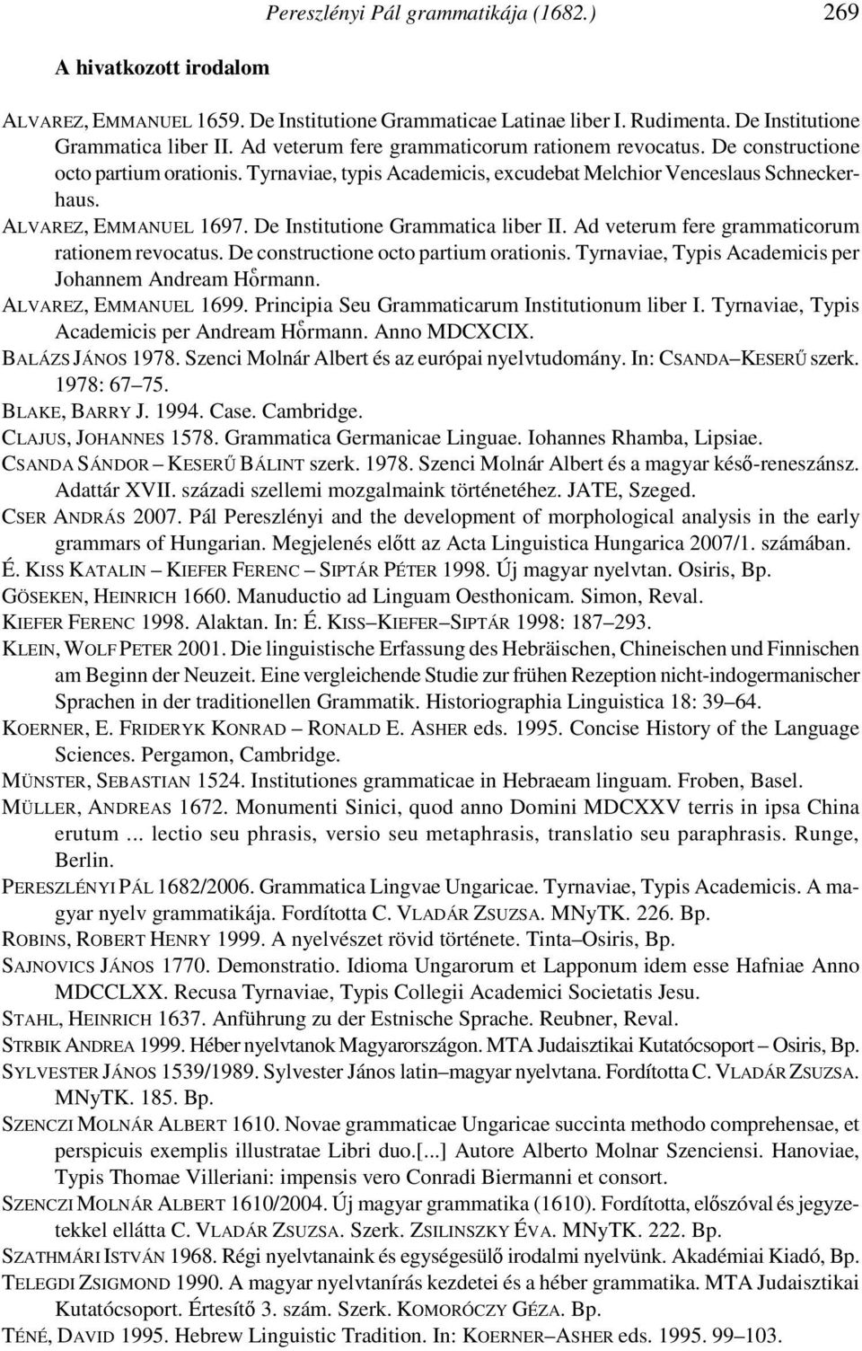 De Institutione Grammatica liber II. Ad veterum fere grammaticorum rationem revocatus. De constructione octo partium orationis. Tyrnaviae, Typis Academicis per Johannem Andream Hxrmann.