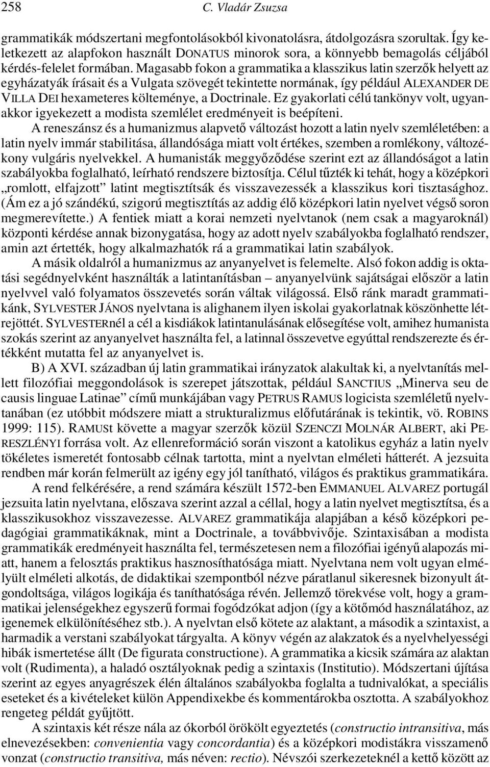 Magasabb fokon a grammatika a klasszikus latin szerzők helyett az egyházatyák írásait és a Vulgata szövegét tekintette normának, így például ALEXANDER DE VILLA DEI hexameteres költeménye, a