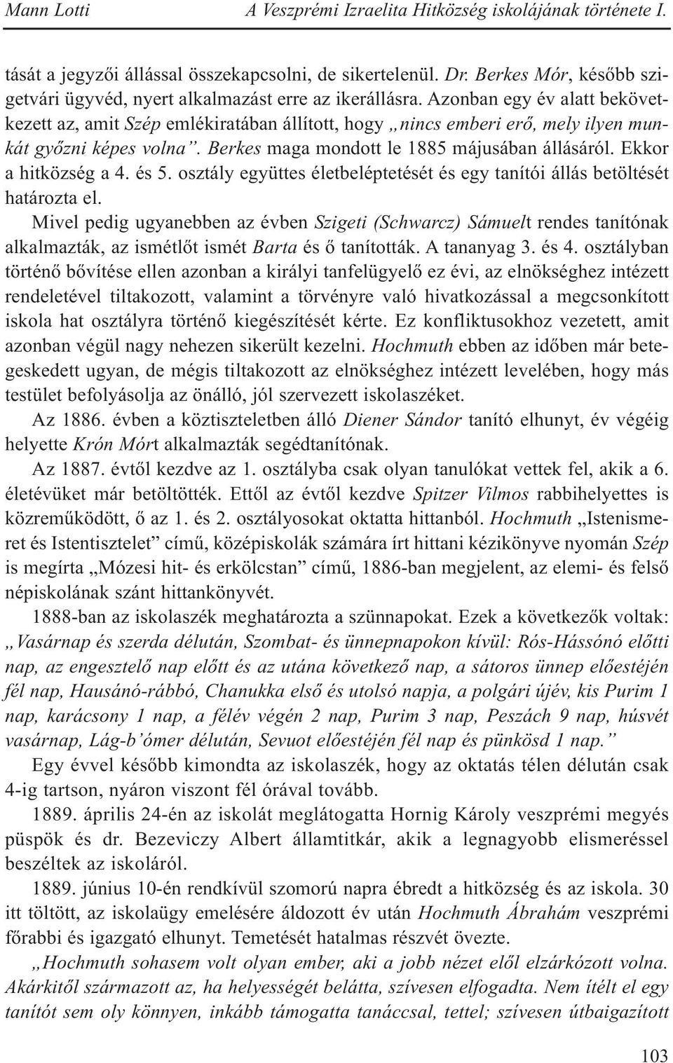 Azonban egy év alatt bekövetkezett az, amit Szép emlékiratában állított, hogy nincs emberi erő, mely ilyen munkát győzni képes volna. Berkes maga mondott le 1885 májusában állásáról.