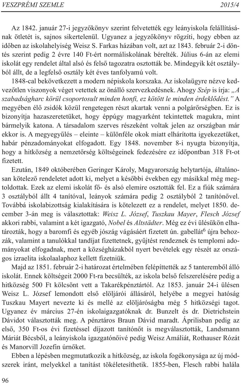 Július 6-án az elemi iskolát egy rendelet által alsó és felső tagozatra osztották be. Mindegyik két osztályból állt, de a legfelső osztály két éves tanfolyamú volt.