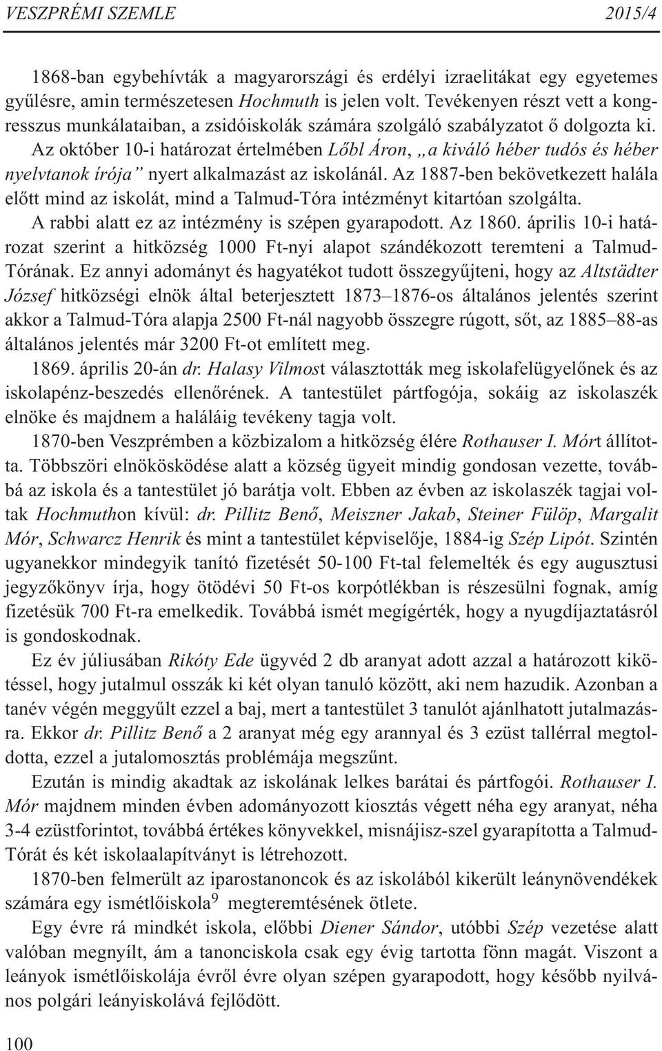 Az október 10-i határozat értelmében Lőbl Áron, a kiváló héber tudós és héber nyelvtanok írója nyert alkalmazást az iskolánál.